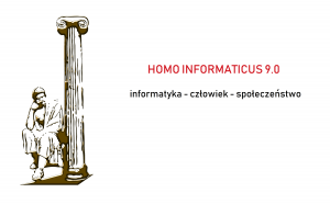 Ogólnopolska konferencja naukowa HOMO INFORMATICUS 9.0 informatyka - człowiek - społeczeństwo