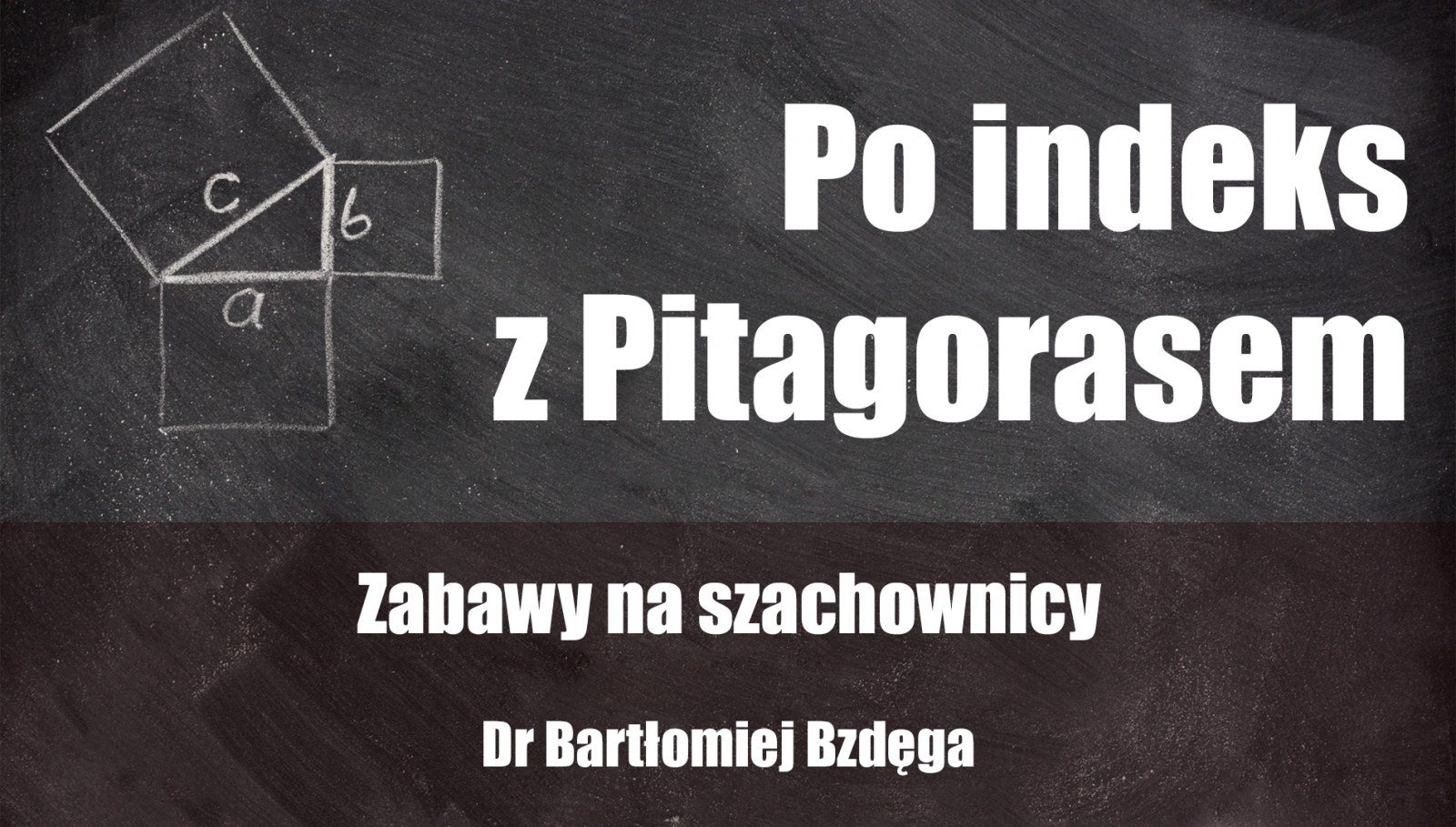 Grafika wykładu Po indeks z Pitagorasem - czarna tablica z narysowanym kredą twierdzeniem Pitagorasa, Zabawy na szachownicy - dr Bartłomiej Bzdęga